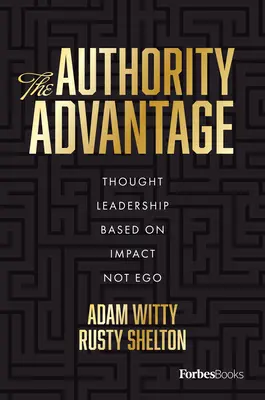 La ventaja de la autoridad: Cómo construir un liderazgo de pensamiento centrado en el impacto, no en el ego - The Authority Advantage: Building Thought Leadership Focused on Impact Not Ego