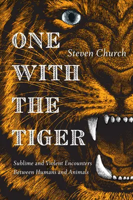 Uno con el tigre - Encuentros sublimes y violentos entre humanos y animales - One With The Tiger - Sublime and Violent Encounters Between Humans and Animals