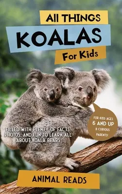 Todo sobre los koalas para niños: Con muchos datos, fotos y diversión para aprender todo sobre los koalas. - All Things Koalas For Kids: Filled With Plenty of Facts, Photos, and Fun to Learn all About Koala Bears