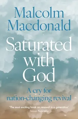 Saturados de Dios: A Cry for Nation-Changing Revival - Saturated with God: A Cry for Nation-Changing Revival