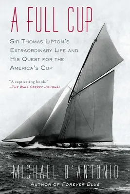 Una taza llena: La extraordinaria vida de Sir Thomas Lipton y su búsqueda de la Copa América - A Full Cup: Sir Thomas Lipton's Extraordinary Life and His Quest for the America's Cup