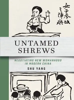 Musarañas indómitas: Negociación de la nueva feminidad en la China moderna - Untamed Shrews: Negotiating New Womanhood in Modern China