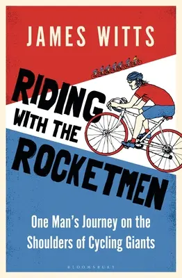 Riding with the Rocketmen: El viaje de un hombre a hombros de los gigantes del ciclismo - Riding with the Rocketmen: One Man's Journey on the Shoulders of Cycling Giants