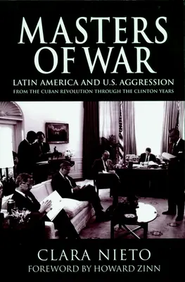 Los amos de la guerra: Amrica Latina y la agresin de Estados Unidos desde la Revolucin Cubana hasta los aos de Clinton - Masters of War: Latin America and the United States Aggression from the Cuban Revolution Through the Clinton Years