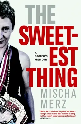 La cosa más dulce: Las memorias de un boxeador - The Sweetest Thing: A Boxer's Memoir