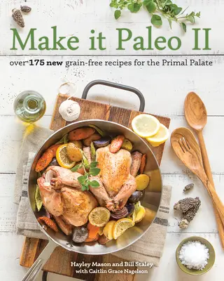 Make It Paleo II: Más de 175 nuevas recetas sin cereales para el paladar primal - Make It Paleo II: Over 175 New Grain-Free Recipes for the Primal Palate