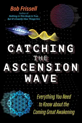 La ola de la ascensión: Todo lo que necesita saber sobre el próximo Gran Despertar - Catching the Ascension Wave: Everything You Need to Know about the Coming Great Awakening