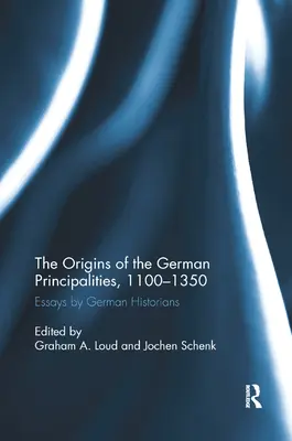 Los orígenes de los principados alemanes, 1100-1350: ensayos de historiadores alemanes - The Origins of the German Principalities, 1100-1350: Essays by German Historians