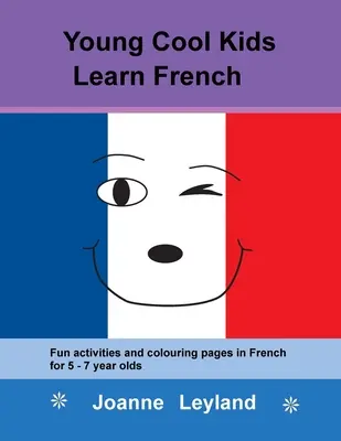 Young Cool Kids Learn French: Actividades divertidas y páginas para colorear en francés para niños de 5 a 7 años - Young Cool Kids Learn French: Fun activities and colouring pages in French for 5-7 year olds