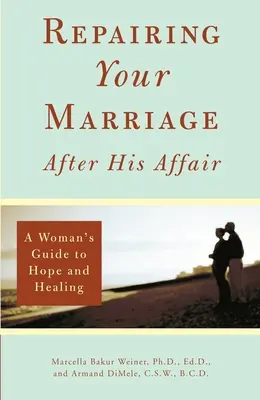 Cómo reparar tu matrimonio después de la aventura de él: Guía femenina para la esperanza y la curación - Repairing Your Marriage After His Affair: A Woman's Guide to Hope and Healing