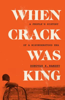 Cuando el crack era el rey: La historia popular de una época incomprendida - When Crack Was King: A People's History of a Misunderstood Era