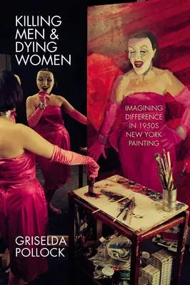 Killing Men & Dying Women: Imagining Difference in 1950s New York Painting (Imaginando la diferencia en la pintura neoyorquina de los años cincuenta) - Killing Men & Dying Women: Imagining Difference in 1950s New York Painting