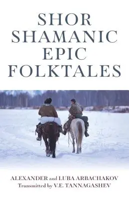 Shor Shamanic Epic Folktales: Cuentos chamánicos tradicionales de Siberia - Shor Shamanic Epic Folktales: Traditional Siberian Shamanic Tales