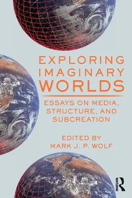 Explorando mundos imaginarios: ensayos sobre medios, estructura y subcreación - Exploring Imaginary Worlds: Essays on Media, Structure, and Subcreation