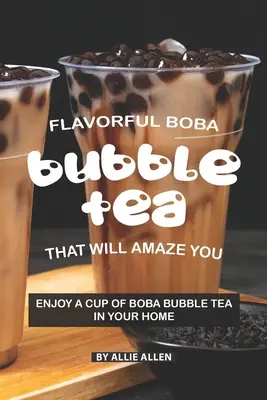 Sabroso Té de Burbujas Boba Que Le Sorprenderá: Disfrute de una taza de Boba Bubble Tea en su casa - Flavorful Boba Bubble Tea That Will Amaze You: Enjoy A Cup of Boba Bubble Tea in Your Home