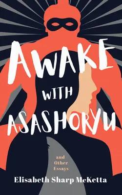 Despierta con Asashoryu y otros ensayos - Awake with Asashoryu and Other Essays