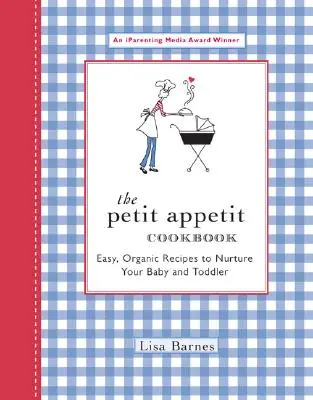 El libro de cocina Petit Appetit: Recetas fáciles y ecológicas para alimentar a tu bebé y niño pequeño - The Petit Appetit Cookbook: Easy, Organic Recipes to Nurture Your Baby and Toddler