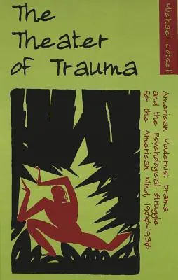 El teatro del trauma: El drama modernista americano y la lucha psicológica por la mente americana, 1900-1930 - The Theater of Trauma: American Modernist Drama and the Psychological Struggle for the American Mind, 1900-1930