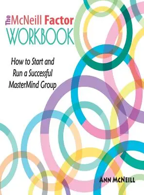 El libro de trabajo del factor McNeill: Cómo iniciar y dirigir con éxito un grupo MasterMind - The McNeill Factor Workbook: How to Start and Run a Successful MasterMind Group