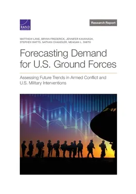 Previsión de la demanda de fuerzas terrestres estadounidenses: Evaluación de las tendencias futuras de los conflictos armados y las intervenciones militares estadounidenses - Forecasting Demand for U.S. Ground Forces: Assessing Future Trends in Armed Conflict and U.S. Military Interventions
