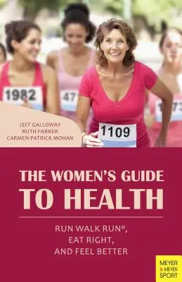 The Women's Guide to Health: Corre, camina, come bien y siéntete mejor - The Women's Guide to Health: Run Walk Run, Eat Right, and Feel Better