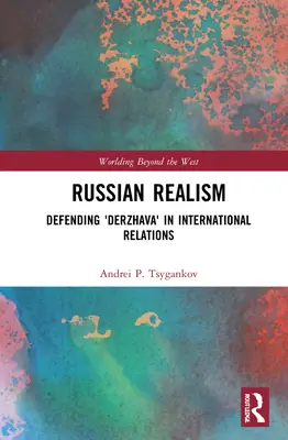 Realismo ruso: La defensa de «Derzhava» en las relaciones internacionales - Russian Realism: Defending 'Derzhava' in International Relations