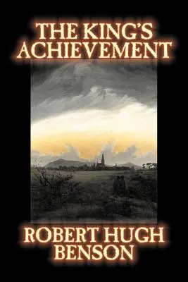 El logro del rey de Robert Hugh Benson, Ficción, Literaria, Cristiana, Ciencia Ficción - The King's Achievement by Robert Hugh Benson, Fiction, Literary, Christian, Science Fiction