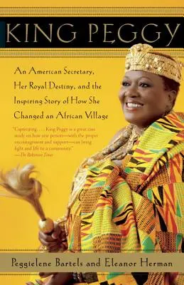 King Peggy: An American Secretary, Her Royal Destiny, and the Inspiring Story of How She Changed an African Village (El rey Peggy: una secretaria americana, su destino real y la inspiradora historia de cómo cambió un pueblo africano) - King Peggy: An American Secretary, Her Royal Destiny, and the Inspiring Story of How She Changed an African Village