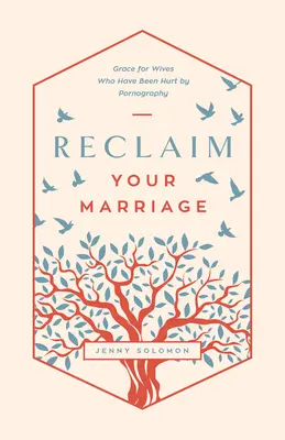 Recupere su matrimonio: Gracia para las esposas que han sido lastimadas por la pornografía - Reclaim Your Marriage: Grace for Wives Who Have Been Hurt by Pornography