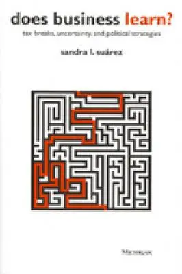 ¿Aprenden las Empresas?: Exenciones Fiscales, Incertidumbre y Estrategias Políticas - Does Business Learn?: Tax Breaks, Uncertainty, and Political Strategies