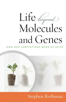 La vida más allá de las moléculas y los genes: cómo nuestras adaptaciones nos hacen vivir - The Life Beyond Molecules and Genes: How Our Adaptations Make Us Alive