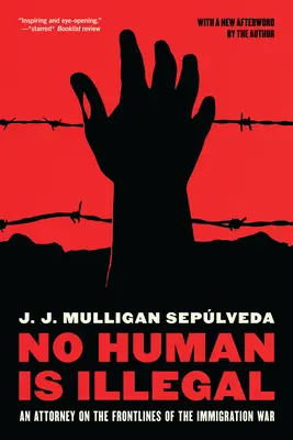 Ningún ser humano es ilegal: Un abogado en primera línea de la guerra contra la inmigración - No Human Is Illegal: An Attorney on the Front Lines of the Immigration War