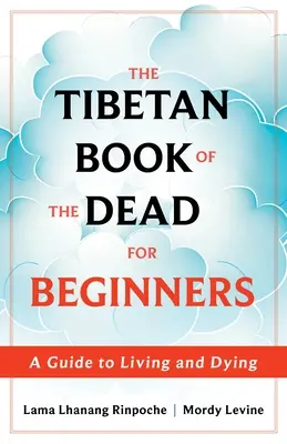 El Libro Tibetano de los Muertos para Principiantes: Una guía para vivir y morir - The Tibetan Book of the Dead for Beginners: A Guide to Living and Dying