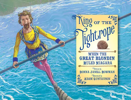 El rey de la cuerda floja: Cuando el gran rubio gobernaba el Niágara - King of the Tightrope: When the Great Blondin Ruled Niagara