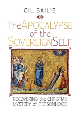 El Apocalipsis del Yo Soberano: Recuperar el misterio cristiano de la persona - The Apocalypse of the Sovereign Self: Recovering the Christian Mystery of Personhood