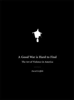 Es difícil encontrar una buena guerra: el arte de la violencia en Estados Unidos - A Good War Is Hard to Find: The Art of Violence in America