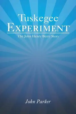 El experimento Tuskegee: La historia de John Henry Berry - Tuskegee Experiment: The John Henry Berry Story