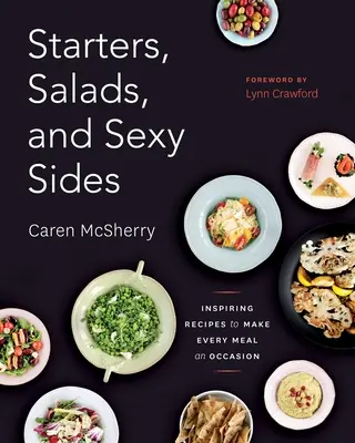 Entrantes, ensaladas y guarniciones sexys: Recetas inspiradoras para hacer de cada comida una ocasión: Un libro de cocina - Starters, Salads, and Sexy Sides: Inspiring Recipes to Make Every Meal an Occasion: A Cookbook