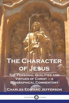 El carácter de Jesús: Las cualidades y virtudes personales de Cristo - Comentario biográfico - The Character of Jesus: The Personal Qualities and Virtues of Christ - a Biographical Commentary