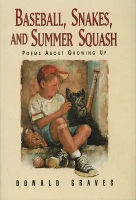 Béisbol, serpientes y calabazas de verano: Poemas sobre la infancia - Baseball, Snakes, and Summer Squash: Poems about Growing Up