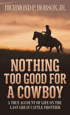 Nada demasiado bueno para un vaquero: Un relato real de la vida en la última gran frontera ganadera - Nothing Too Good for a Cowboy: A True Account of Life on the Last Great Cattle Frontier