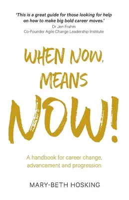 ¡Cuando Ahora, Significa Ahora! Un manual para el cambio, el avance y la progresión profesional - When Now, Means Now!: A handbook for career change, advancement, and progression