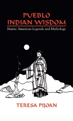 Pueblo Indian Wisdom: Leyendas y mitología de los indios nativos americanos - Pueblo Indian Wisdom: Native American Legends and Mythology