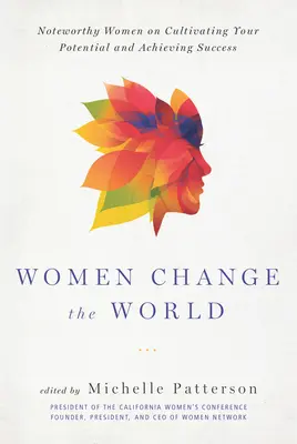 Las mujeres cambian el mundo: Mujeres notables que cultivan su potencial y alcanzan el éxito - Women Change the World: Noteworthy Women on Cultivating Your Potential and Achieving Success