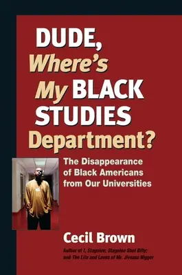 Dude, Where's My Black Studies Department: La desaparición de los negros estadounidenses de nuestras universidades - Dude, Where's My Black Studies Department?: The Disappearance of Black Americans from Our Universities