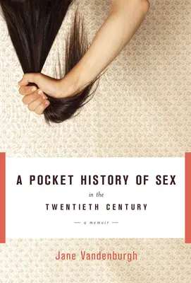 Historia de bolsillo del sexo en el siglo XX - Un libro de memorias - Pocket History Of Sex In The Twentieth Century - A Memoir