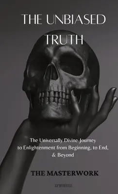 La verdad imparcial: El viaje universalmente divino hacia la iluminación desde el principio, hasta el final y más allá. - The Unbiased Truth: The Universally Divine Journey to Enlightenment from Beginning, to End, & Beyond