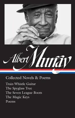 Albert Murray: Collected Novels & Poems (Loa #304): La guitarra del silbato del tren / El árbol del catalejo / Las botas de las siete ligas / Las llaves mágicas/ Poemas - Albert Murray: Collected Novels & Poems (Loa #304): Train Whistle Guitar / The Spyglass Tree / The Seven League Boots / The Magic Keys/ Poems