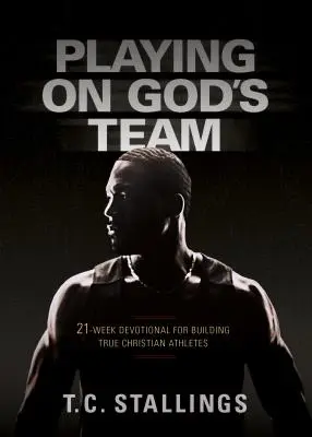 Jugando en el equipo de Dios: Devocional de 21 semanas para formar verdaderos atletas cristianos - Playing on God's Team: 21-Week Devotional for Building True Christian Athletes