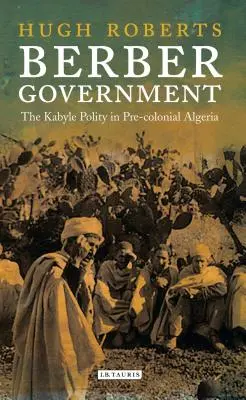 El gobierno bereber: La política cabila en la Argelia precolonial - Berber Government: The Kabyle Polity in Pre-Colonial Algeria